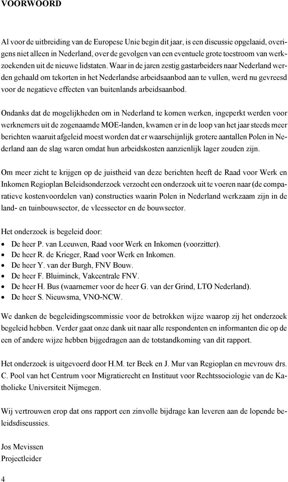 Waar in de jaren zestig gastarbeiders naar Nederland werden gehaald om tekorten in het Nederlandse arbeidsaanbod aan te vullen, werd nu gevreesd voor de negatieve effecten van buitenlands