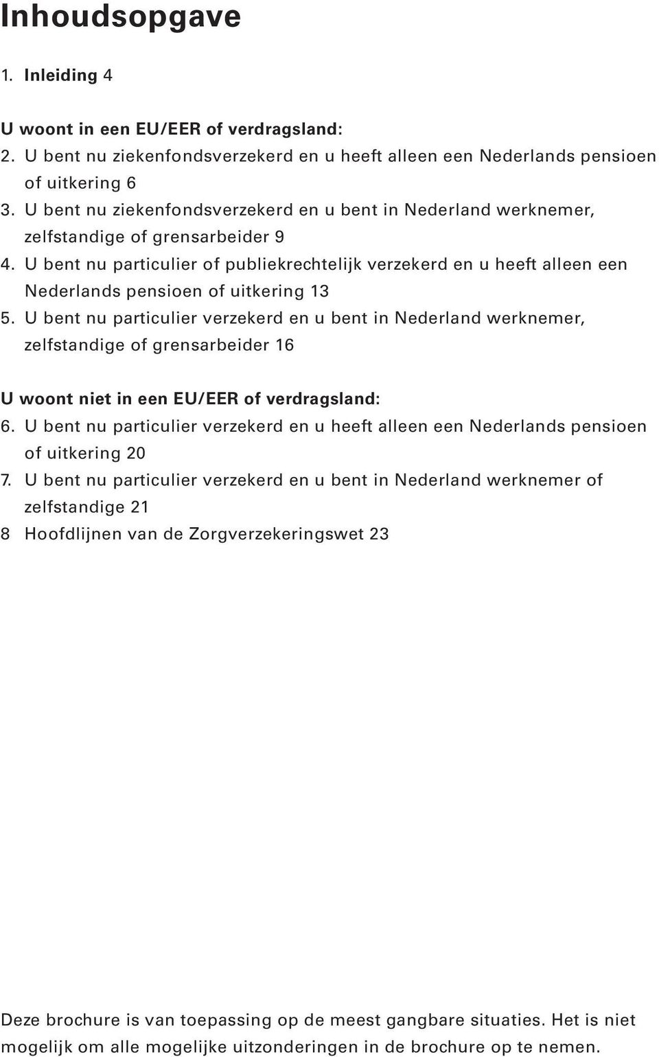 U bent nu particulier of publiekrechtelijk verzekerd en u heeft alleen een Nederlands pensioen of uitkering 13 5.