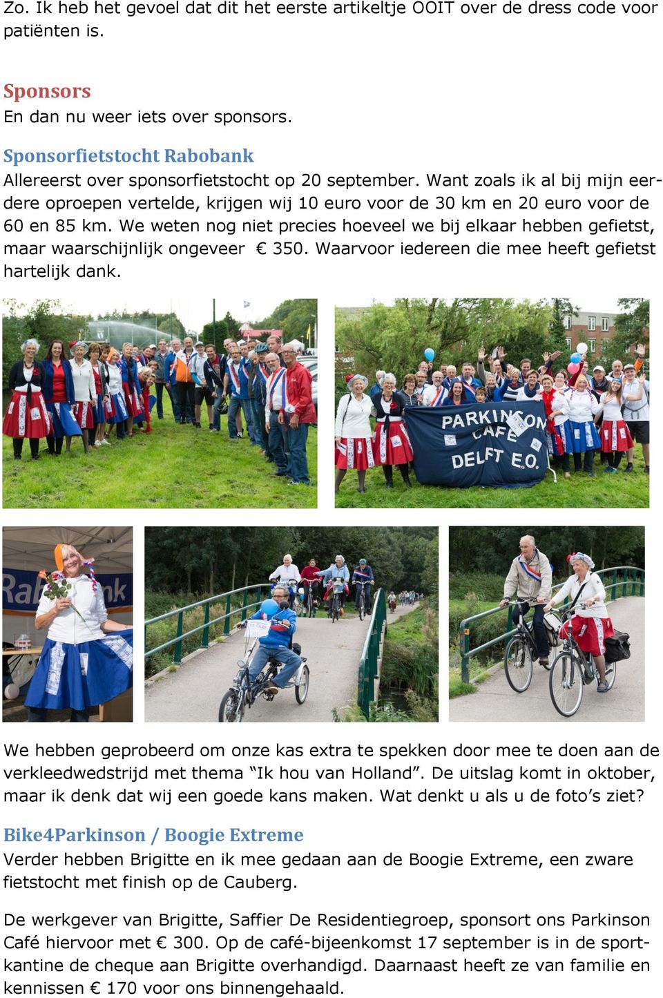 We weten nog niet precies hoeveel we bij elkaar hebben gefietst, maar waarschijnlijk ongeveer 350. Waarvoor iedereen die mee heeft gefietst hartelijk dank.