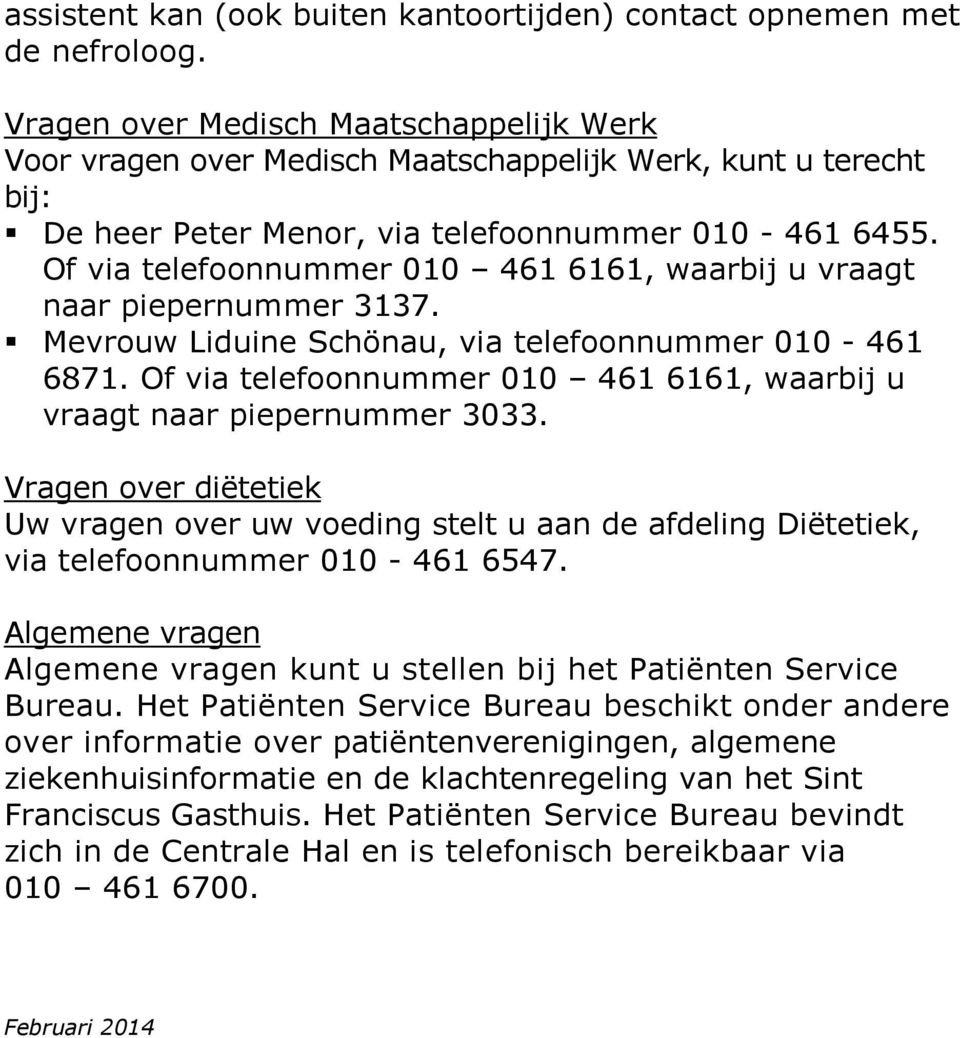 Of via telefoonnummer 010 461 6161, waarbij u vraagt naar piepernummer 3137. Mevrouw Liduine Schönau, via telefoonnummer 010-461 6871.