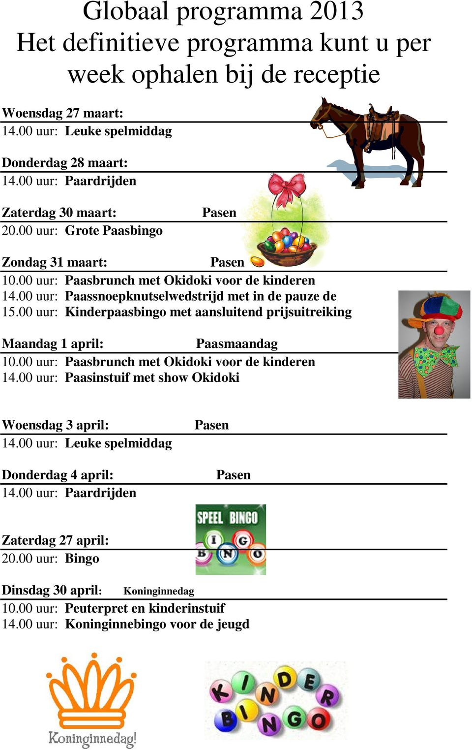 00 uur: Paassnoepknutselwedstrijd met in de pauze de 15.00 uur: Kinderpaasbingo met aansluitend prijsuitreiking Maandag 1 april: Paasmaandag 10.