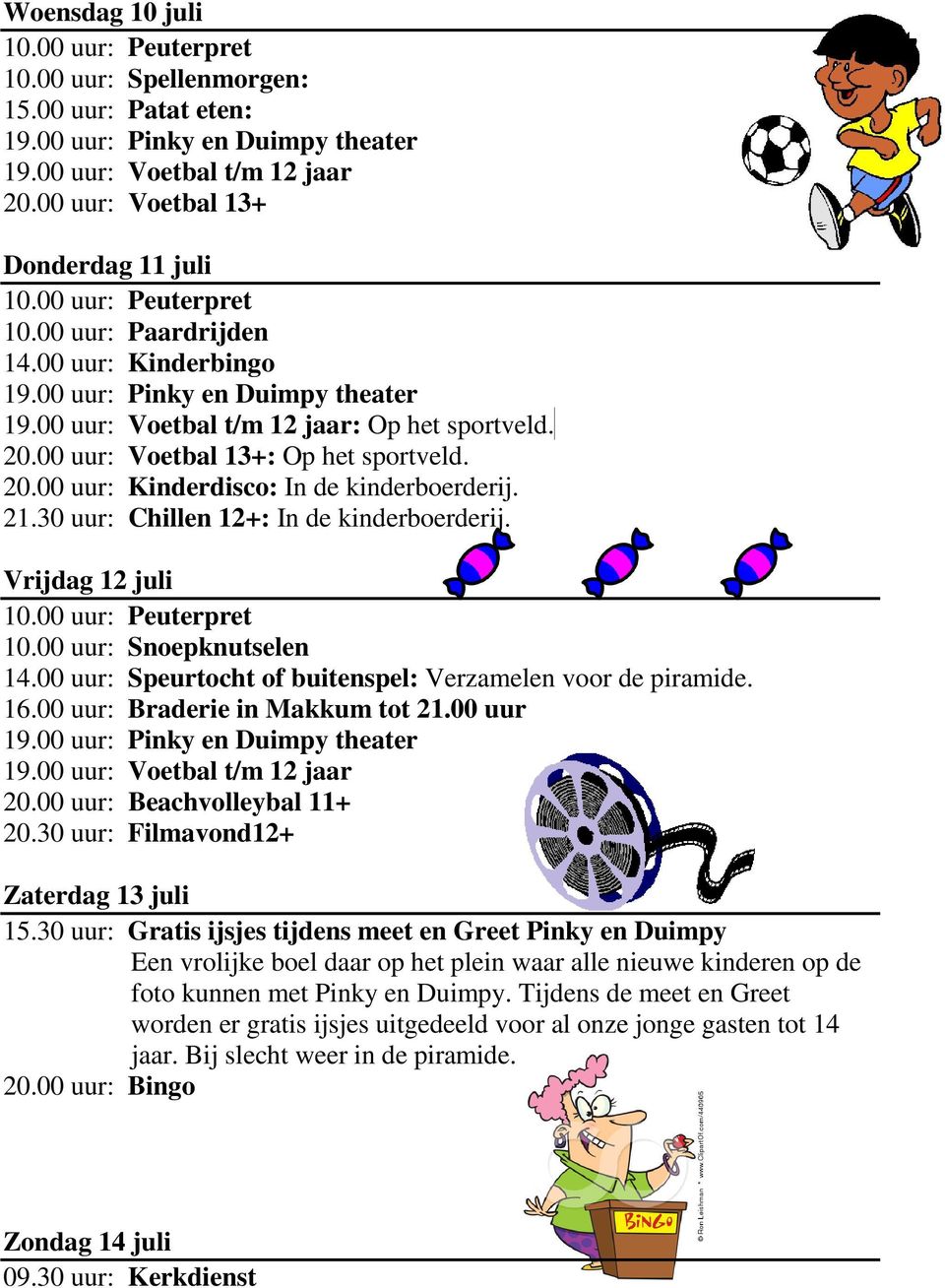 00 uur: Speurtocht of buitenspel: Verzamelen voor de piramide. 16.00 uur: Braderie in Makkum tot 21.00 uur Zaterdag 13 juli 15.