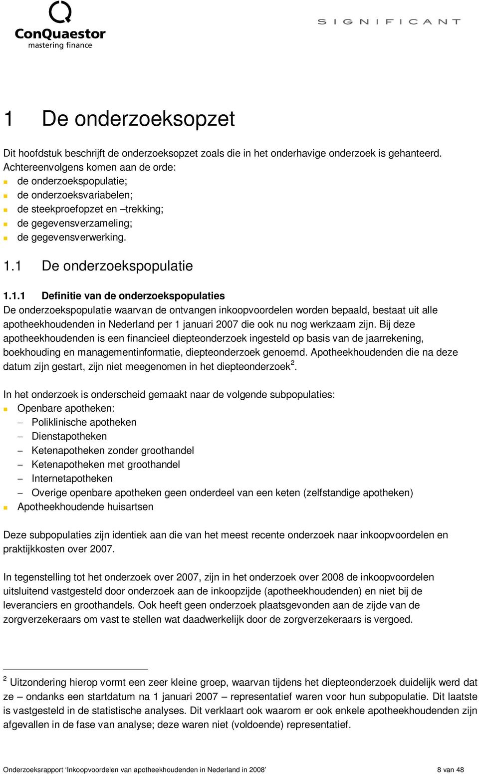 1 De onderzoekspopulatie 1.1.1 Definitie van de onderzoekspopulaties De onderzoekspopulatie waarvan de ontvangen inkoopvoordelen worden bepaald, bestaat uit alle apotheekhoudenden in Nederland per 1