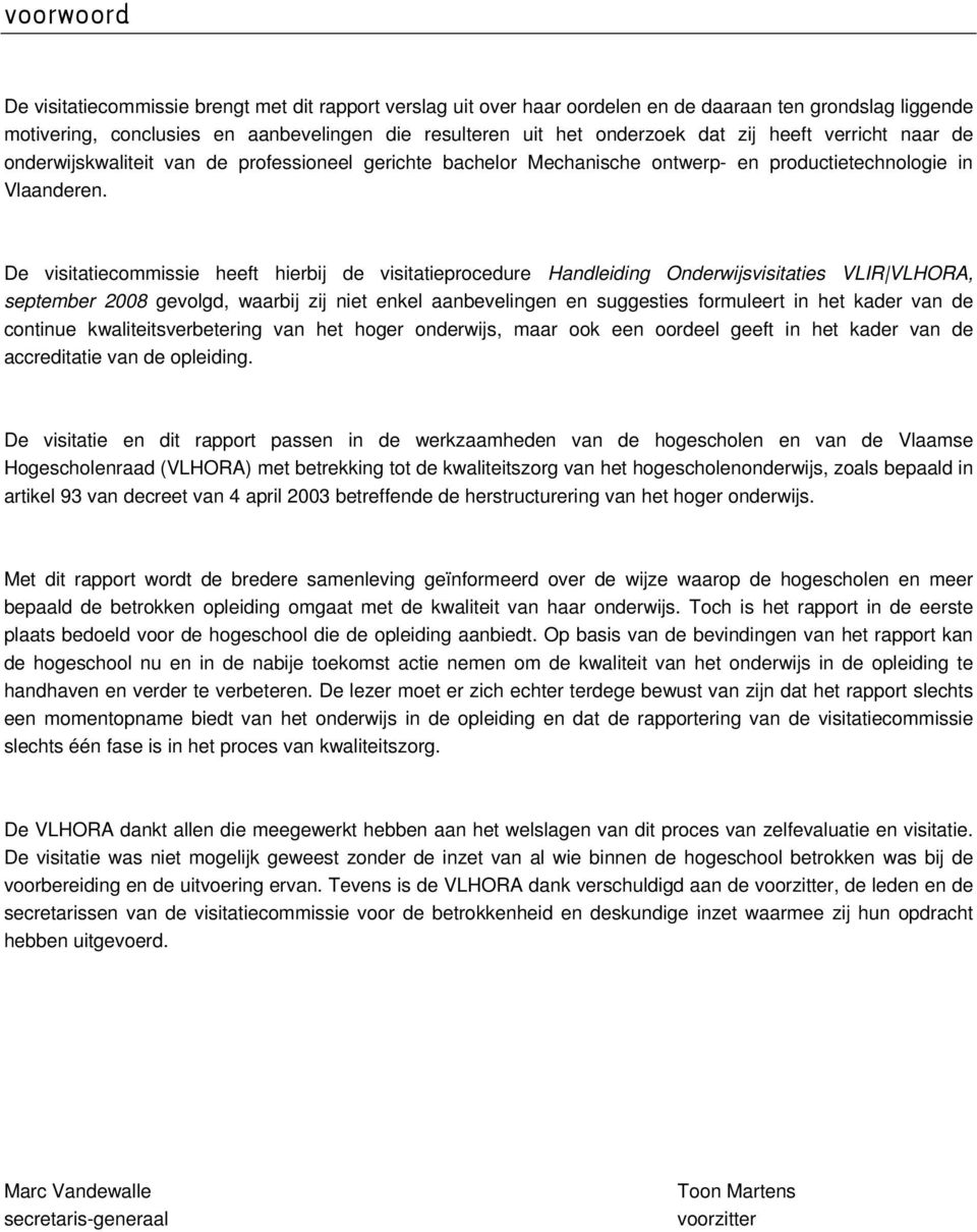 De visitatiecommissie heeft hierbij de visitatieprocedure Handleiding Onderwijsvisitaties VLIR VLHORA, september 2008 gevolgd, waarbij zij niet enkel aanbevelingen en suggesties formuleert in het