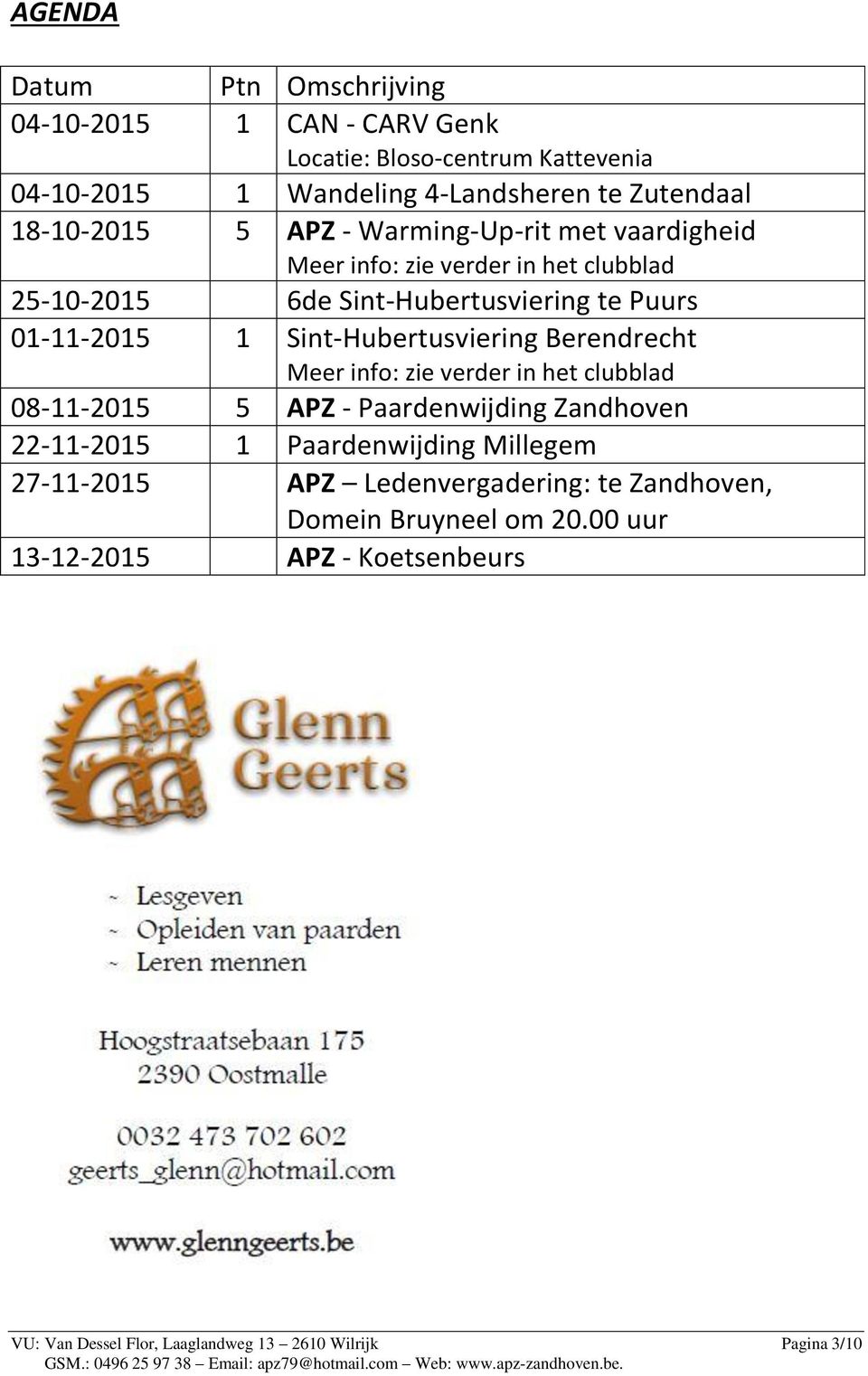 Sint-Hubertusviering Berendrecht Meer info: zie verder in het clubblad 08-11-2015 5 APZ - Paardenwijding Zandhoven 22-11-2015 1 Paardenwijding Millegem