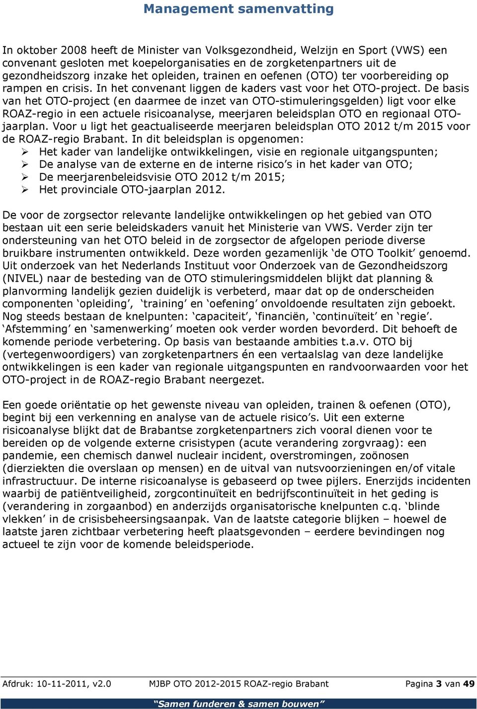 De basis van het OTO-project (en daarmee de inzet van OTO-stimuleringsgelden) ligt voor elke ROAZ-regio in een actuele risicoanalyse, meerjaren beleidsplan OTO en regionaal OTOjaarplan.