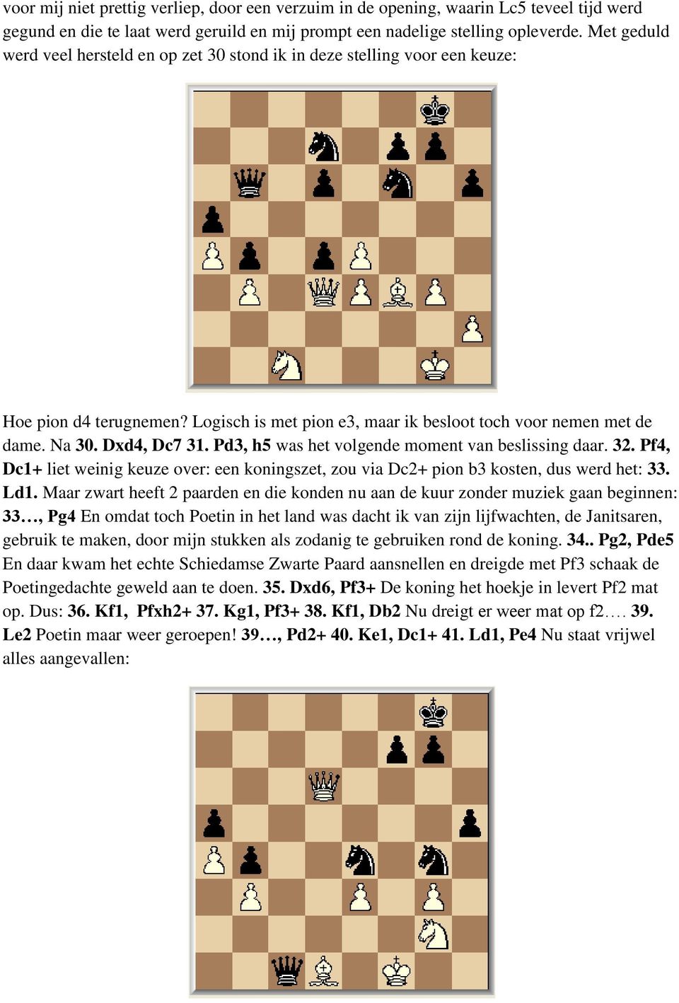 Pd3, h5 was het volgende moment van beslissing daar. 32. Pf4, Dc1+ liet weinig keuze over: een koningszet, zou via Dc2+ pion b3 kosten, dus werd het: 33. Ld1.