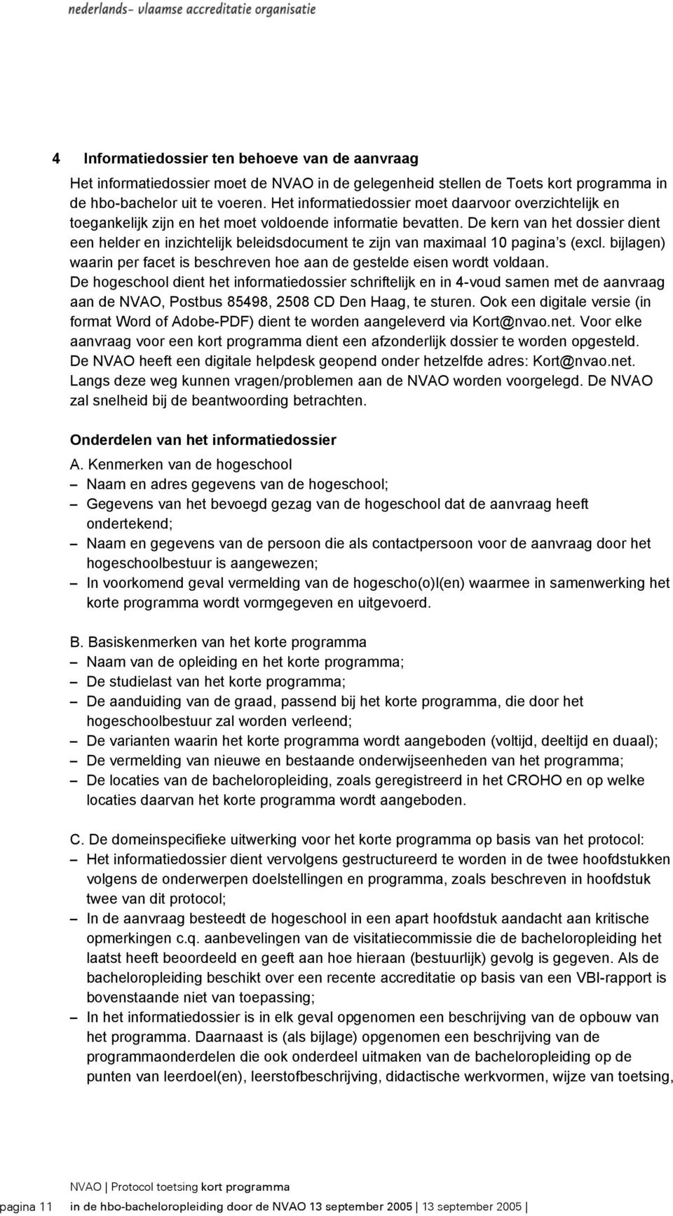 De kern van het dossier dient een helder en inzichtelijk beleidsdocument te zijn van maximaal 10 pagina s (excl. bijlagen) waarin per facet is beschreven hoe aan de gestelde eisen wordt voldaan.