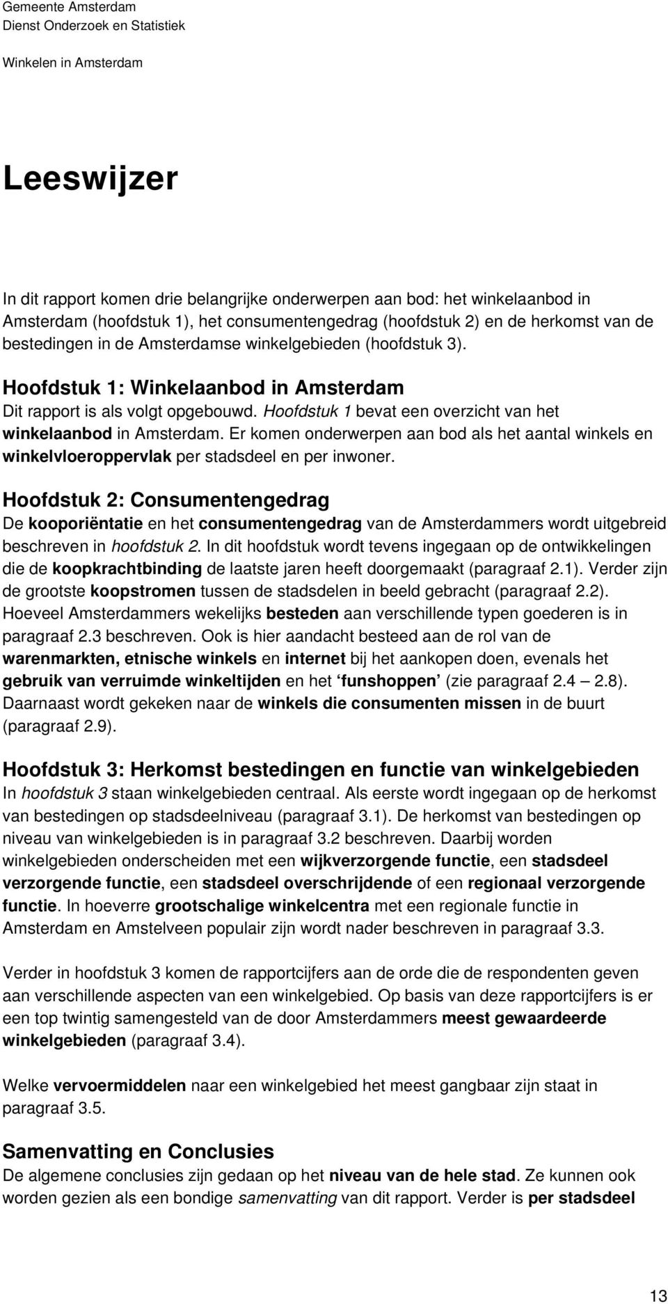 Er komen onderwerpen aan bod als het aantal winkels en winkelvloeroppervlak per stadsdeel en per inwoner.