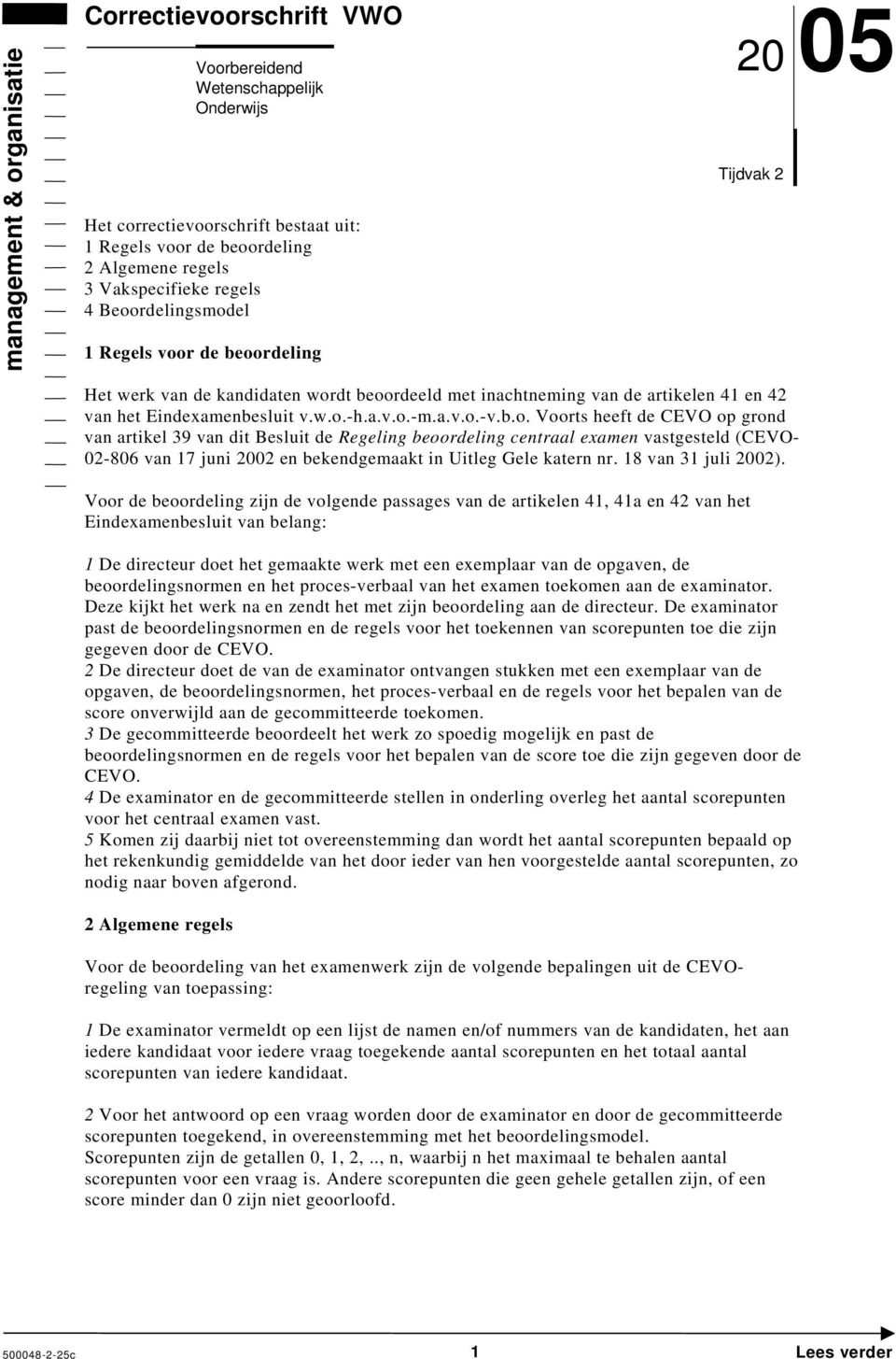 b.o. Voorts heeft de CEVO op grond van artikel 39 van dit Besluit de Regeling beoordeling centraal examen vastgesteld (CEVO- 02-806 van 17 juni 2002 en bekendgemaakt in Uitleg Gele katern nr.