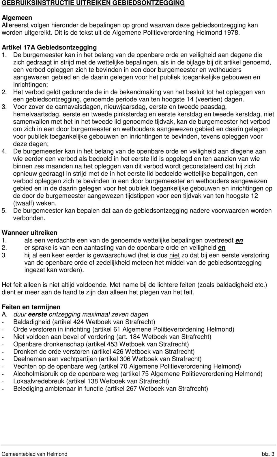 De burgemeester kan in het belang van de openbare orde en veiligheid aan degene die zich gedraagt in strijd met de wettelijke bepalingen, als in de bijlage bij dit artikel genoemd, een verbod