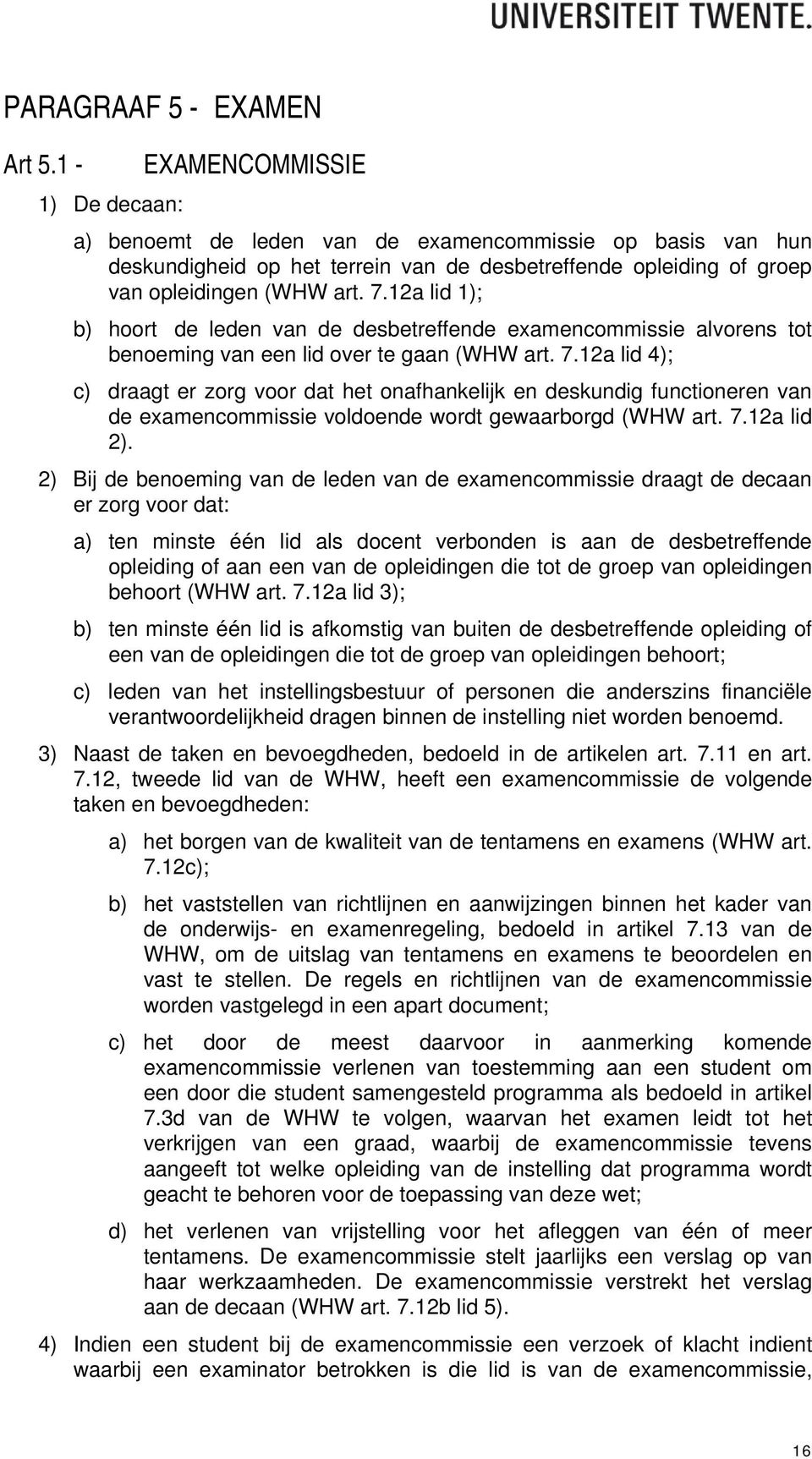 12a lid 1); b) hoort de leden van de desbetreffende examencommissie alvorens tot benoeming van een lid over te gaan (WHW art. 7.