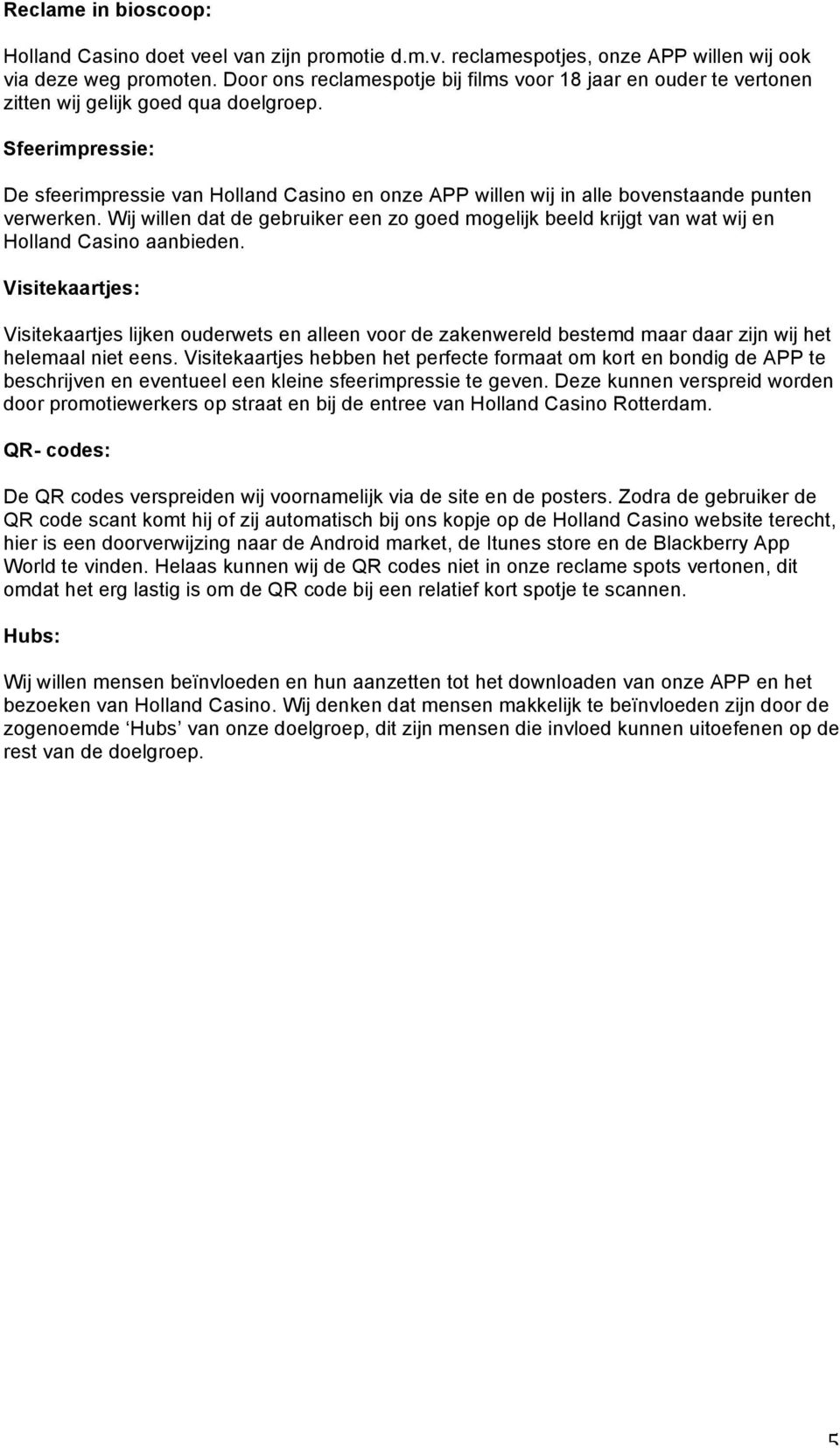 Sfeerimpressie: De sfeerimpressie van Holland Casino en onze APP willen wij in alle bovenstaande punten verwerken.