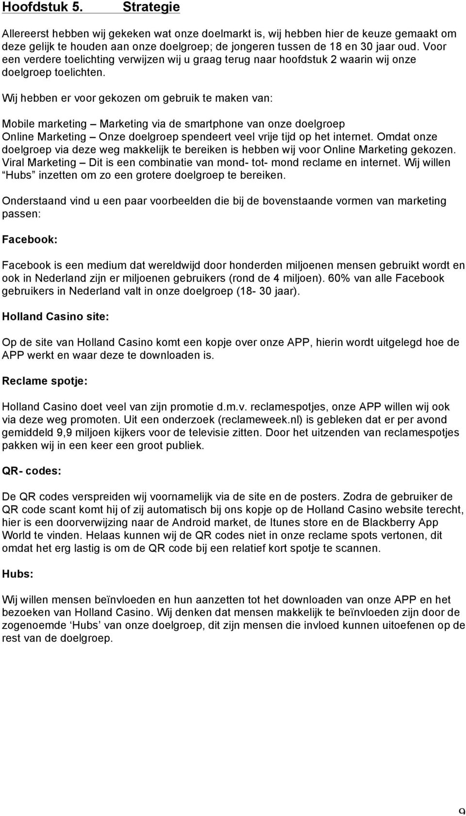 Wij hebben er voor gekozen om gebruik te maken van: Mobile marketing Marketing via de smartphone van onze doelgroep Online Marketing Onze doelgroep spendeert veel vrije tijd op het internet.