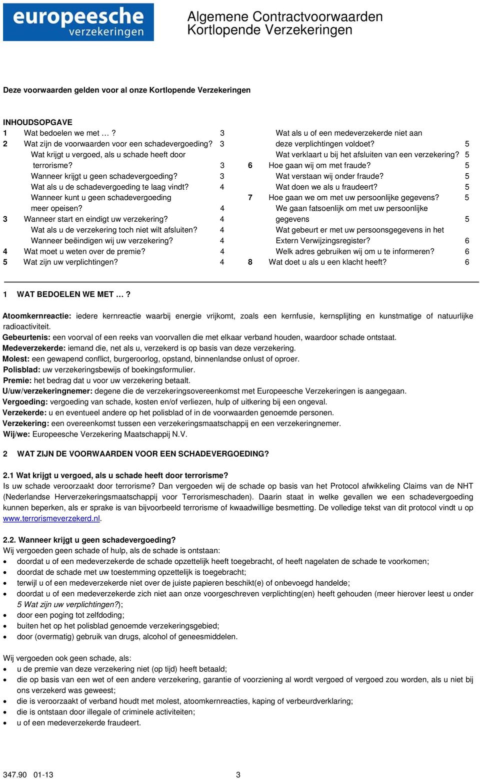 3 Wat als u de schadevergoeding te laag vindt? 4 Wanneer kunt u geen schadevergoeding meer opeisen? 4 3 Wanneer start en eindigt uw verzekering? 4 Wat als u de verzekering toch niet wilt afsluiten?