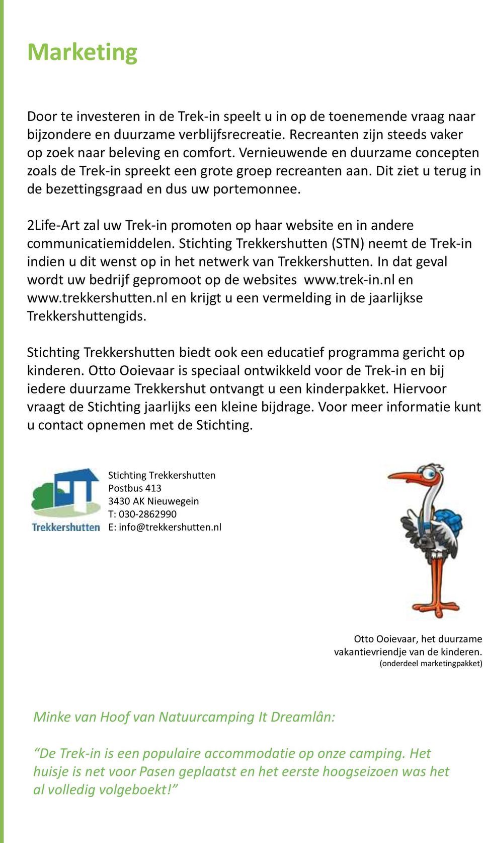 2Life-Art zal uw Trek-in promoten op haar website en in andere communicatiemiddelen. Stichting Trekkershutten (STN) neemt de Trek-in indien u dit wenst op in het netwerk van Trekkershutten.