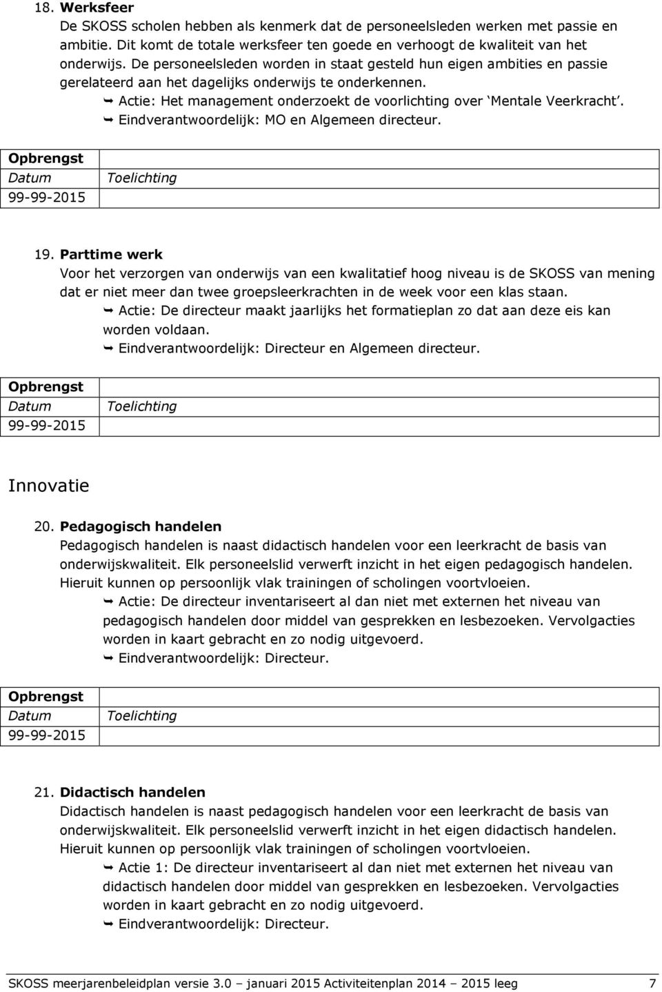 Actie: Het management onderzoekt de voorlichting over Mentale Veerkracht. Eindverantwoordelijk: MO en Algemeen directeur. 19.