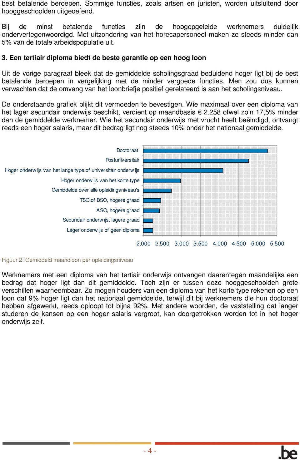 Met uitzondering van het horecapersoneel maken ze steeds minder dan 5% van de totale arbeidspopulatie uit. 3.