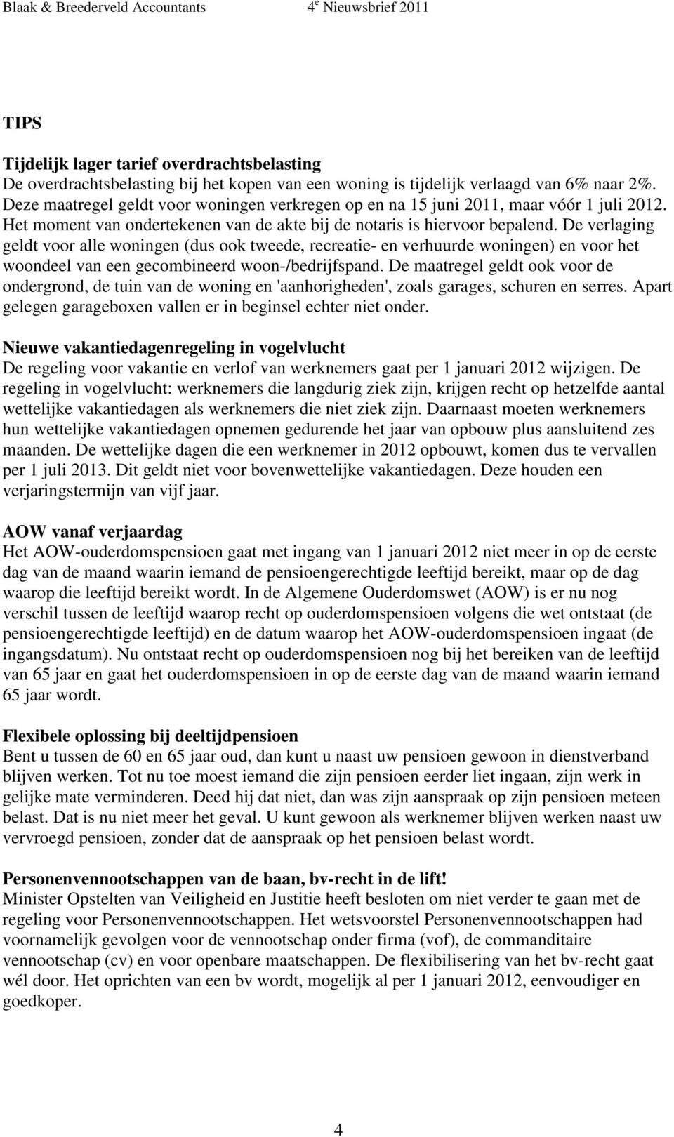 De verlaging geldt voor alle woningen (dus ook tweede, recreatie- en verhuurde woningen) en voor het woondeel van een gecombineerd woon-/bedrijfspand.