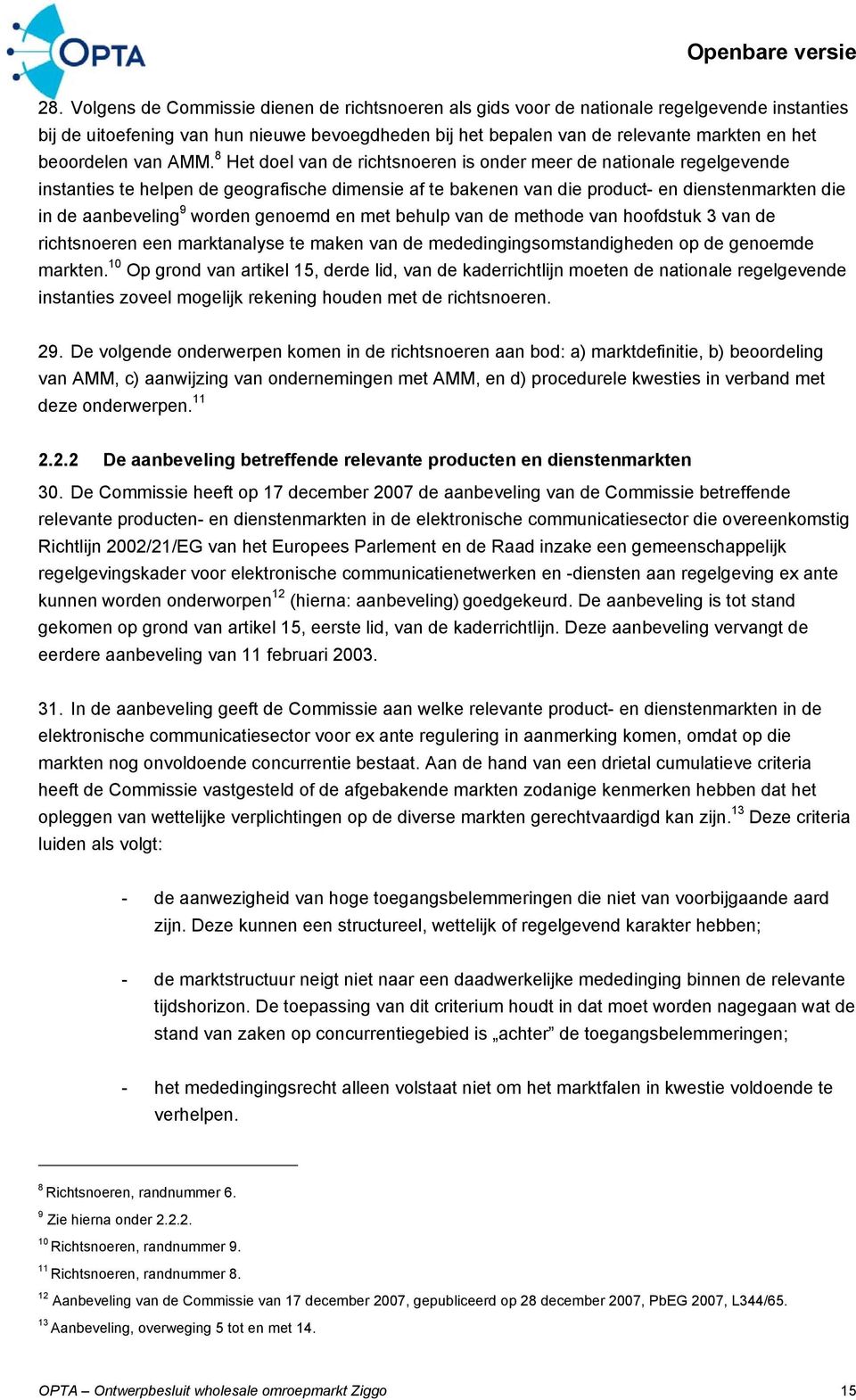8 Het doel van de richtsnoeren is onder meer de nationale regelgevende instanties te helpen de geografische dimensie af te bakenen van die product- en dienstenmarkten die in de aanbeveling 9 worden