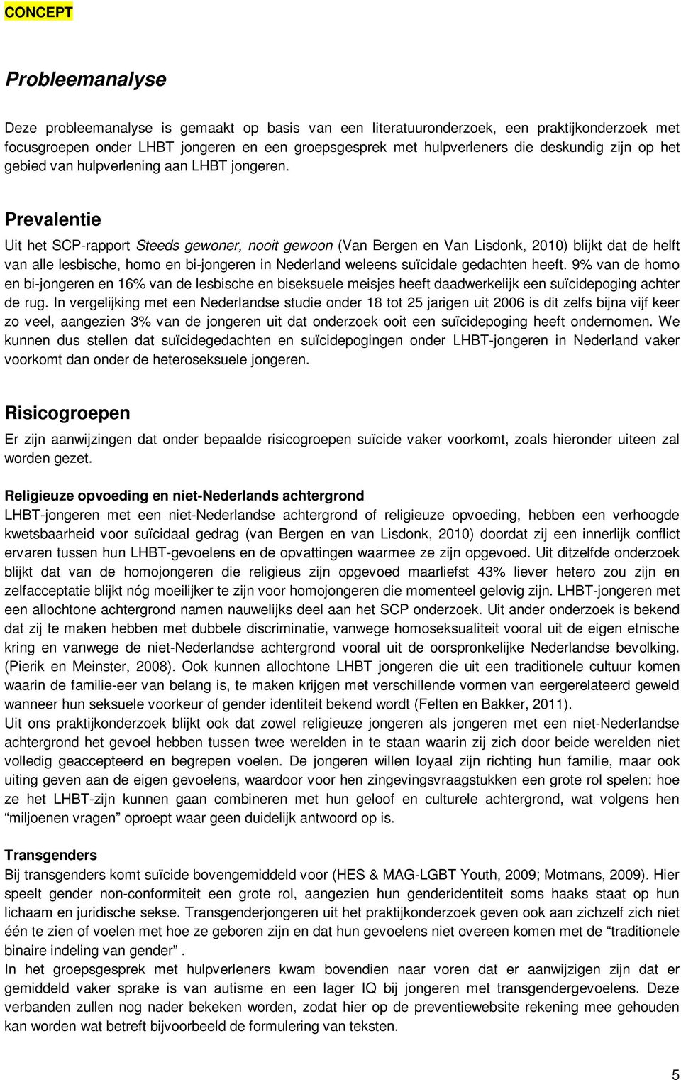 Prevalentie Uit het SCP-rapport Steeds gewoner, nooit gewoon (Van Bergen en Van Lisdonk, 2010) blijkt dat de helft van alle lesbische, homo en bi-jongeren in Nederland weleens suïcidale gedachten