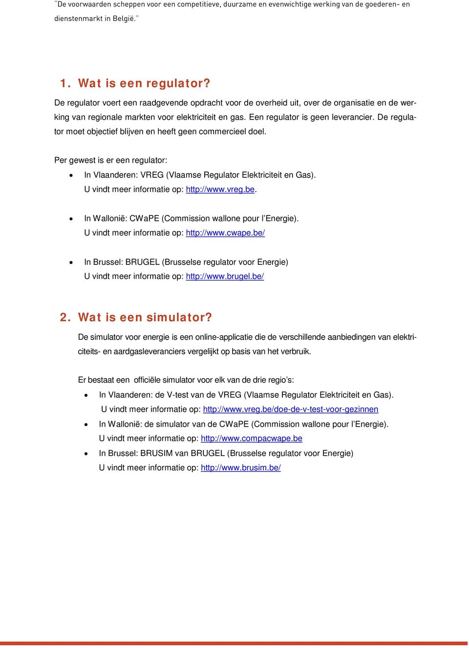 De regulator moet objectief blijven en heeft geen commercieel doel. Per gewest is er een regulator: In Vlaanderen: VREG (Vlaamse Regulator Elektriciteit en Gas).