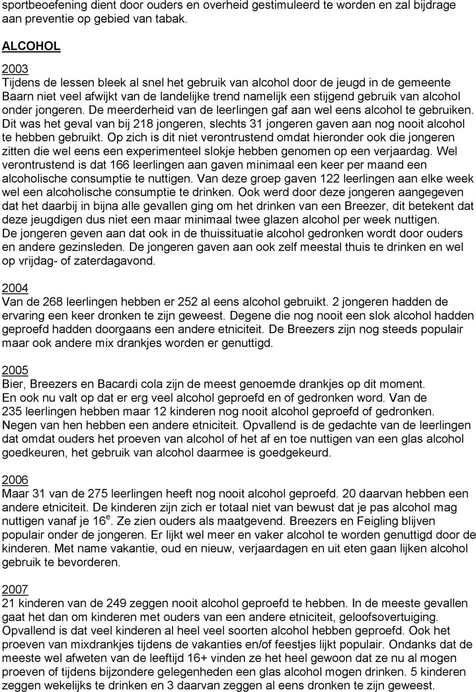 jongeren. De meerderheid van de leerlingen gaf aan wel eens alcohol te gebruiken. Dit was het geval van bij 218 jongeren, slechts 31 jongeren gaven aan nog nooit alcohol te hebben gebruikt.