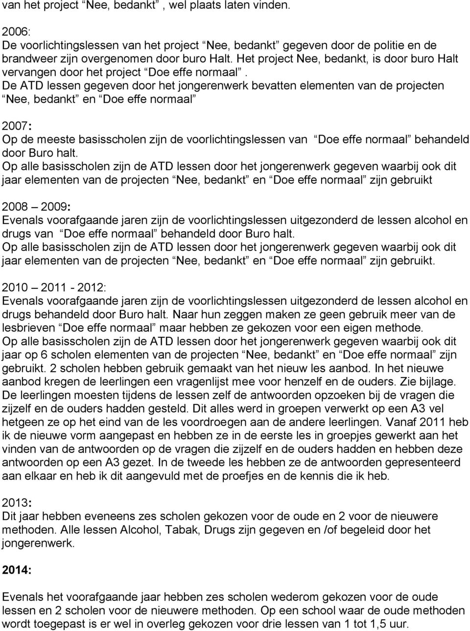 De ATD lessen gegeven door het jongerenwerk bevatten elementen van de projecten Nee, bedankt en Doe effe normaal 2007: Op de meeste basisscholen zijn de voorlichtingslessen van Doe effe normaal