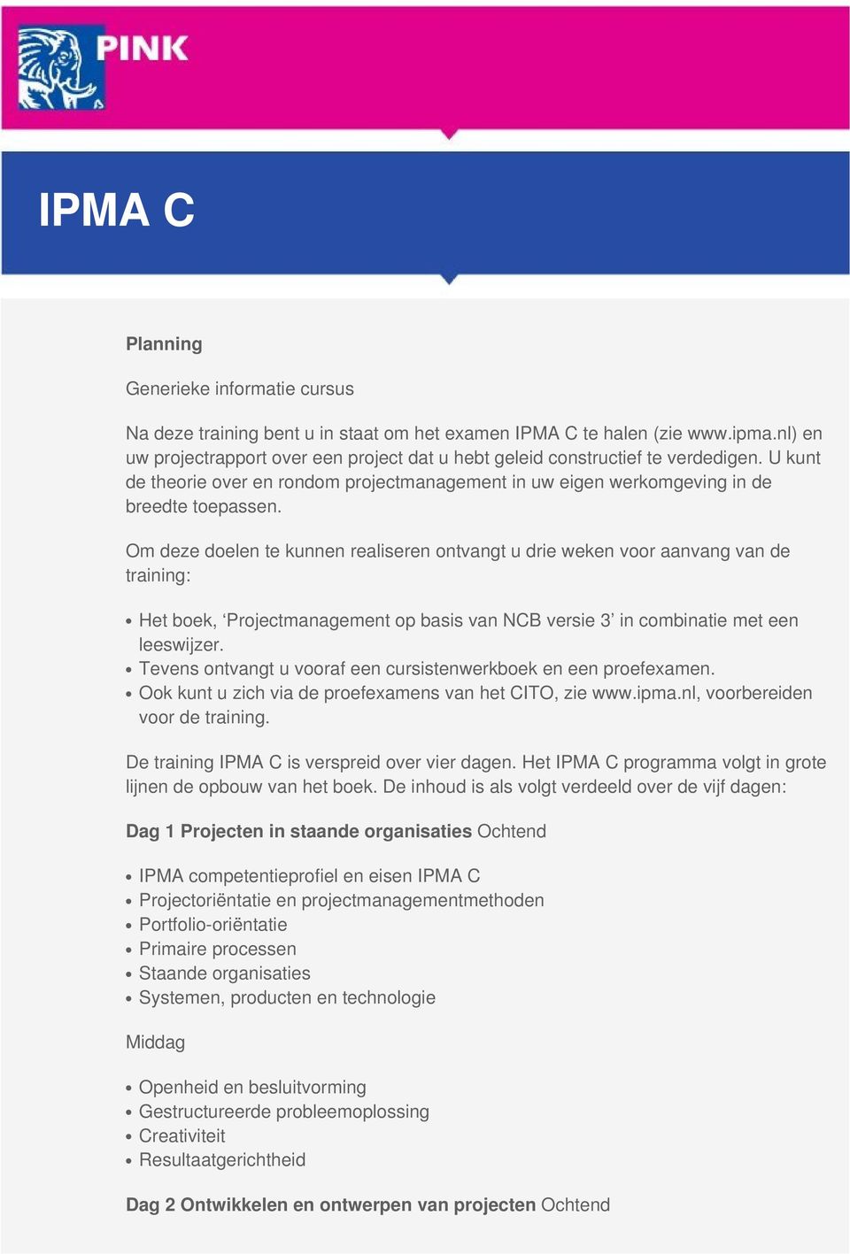 Om deze doelen te kunnen realiseren ontvangt u drie weken voor aanvang van de training: Het boek, Projectmanagement op basis van NCB versie 3 in combinatie met een leeswijzer.