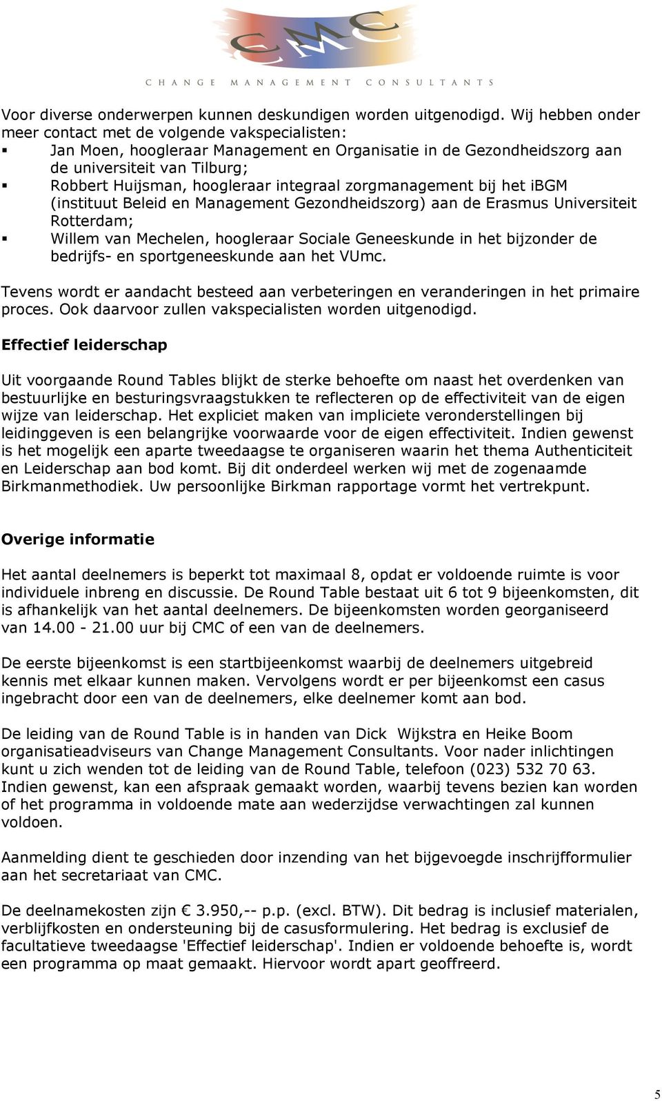 integraal zorgmanagement bij het ibgm (instituut Beleid en Management Gezondheidszorg) aan de Erasmus Universiteit Rotterdam; Willem van Mechelen, hoogleraar Sociale Geneeskunde in het bijzonder de