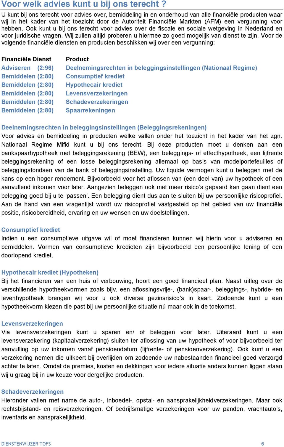 voor hebben. Ook kunt u bij ons terecht voor advies over de fiscale en sociale wetgeving in Nederland en voor juridische vragen.