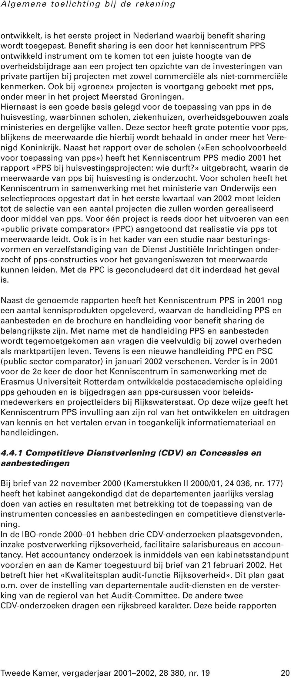 partijen bij projecten met zowel commerciële als niet-commerciële kenmerken. Ook bij «groene» projecten is voortgang geboekt met pps, onder meer in het project Meerstad Groningen.