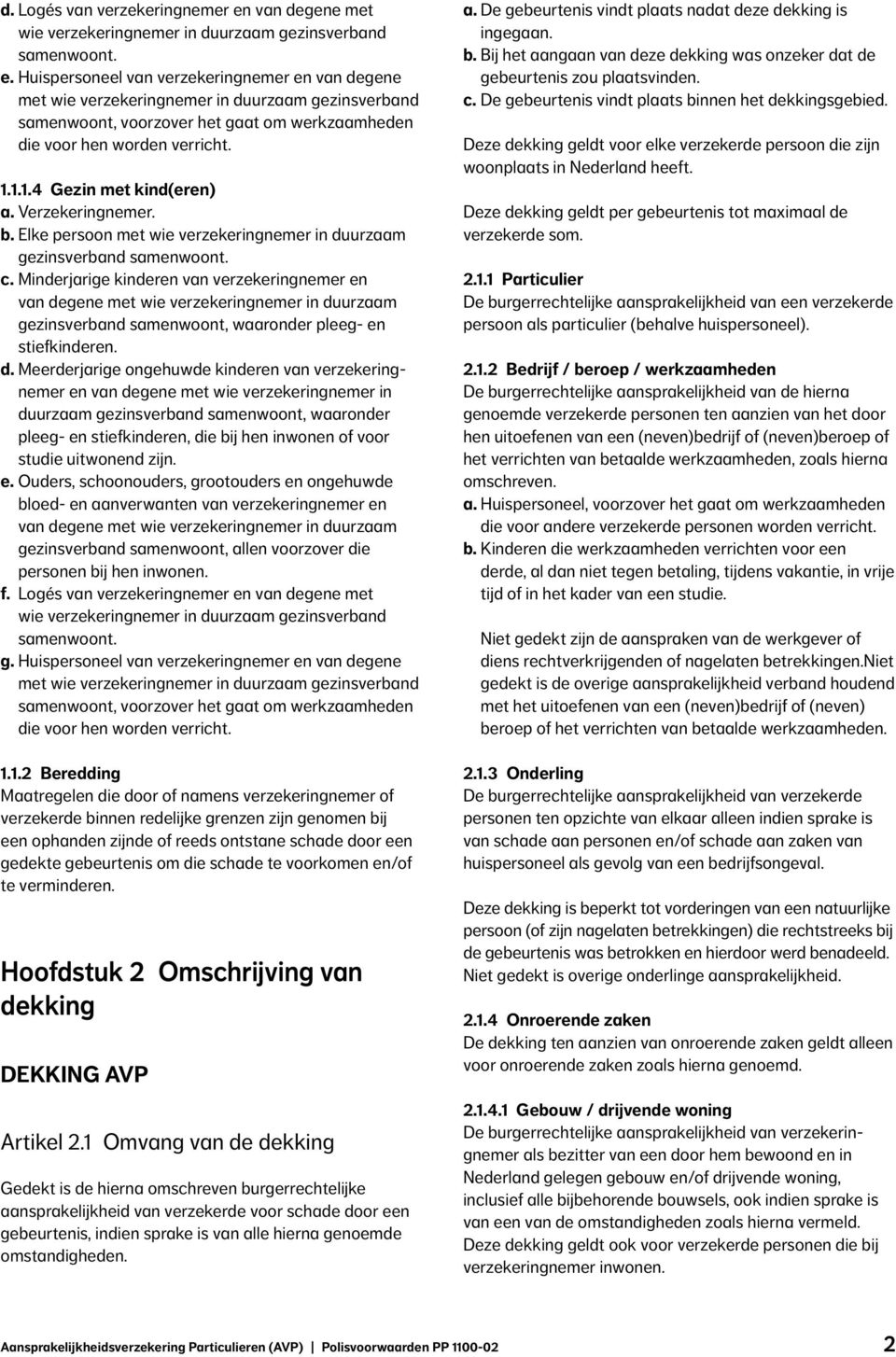 Huispersoneel van verzekeringnemer en van degene met wie verzekeringnemer in duurzaam gezinsverband samenwoont, voorzover het gaat om werkzaamheden die voor hen worden verricht. 1.