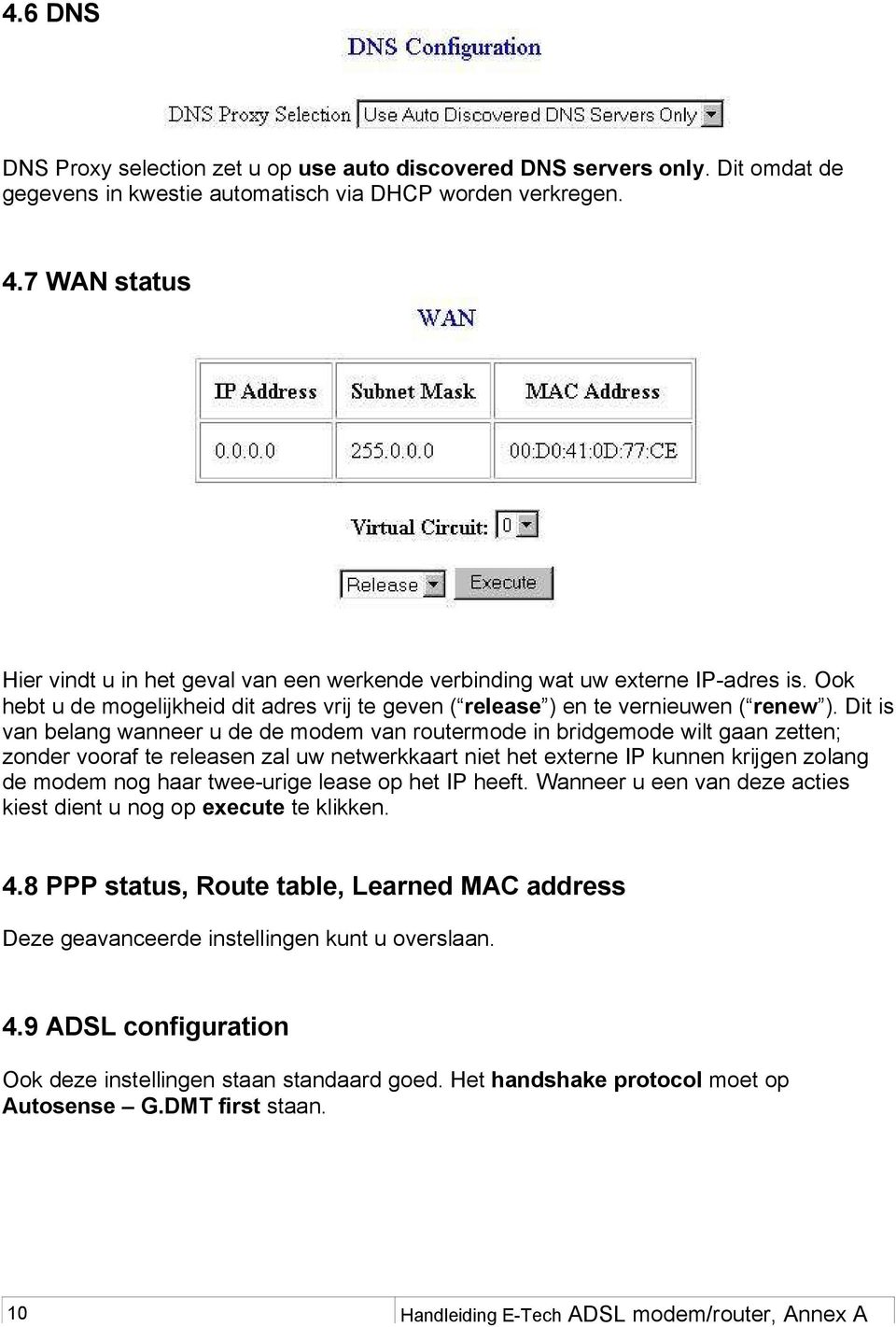 Dit is van belang wanneer u de de modem van routermode in bridgemode wilt gaan zetten; zonder vooraf te releasen zal uw netwerkkaart niet het externe IP kunnen krijgen zolang de modem nog haar