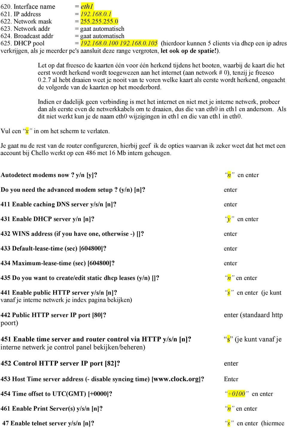 Let op dat freesco de kaarten één voor één herkend tijdens het booten, waarbij de kaart die het eerst wordt herkend wordt toegewezen aan het internet (aan network # 0), tenzij je freesco 0.2.