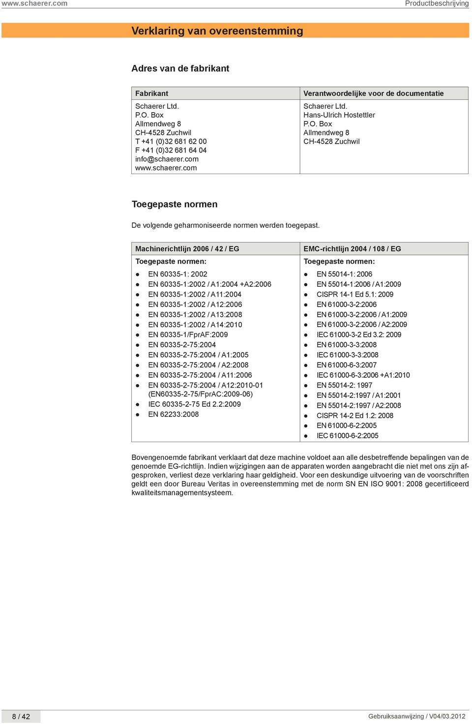 Box Allmendweg 8 CH-4528 Zuchwil Toegepaste normen De volgende geharmoniseerde normen werden toegepast.