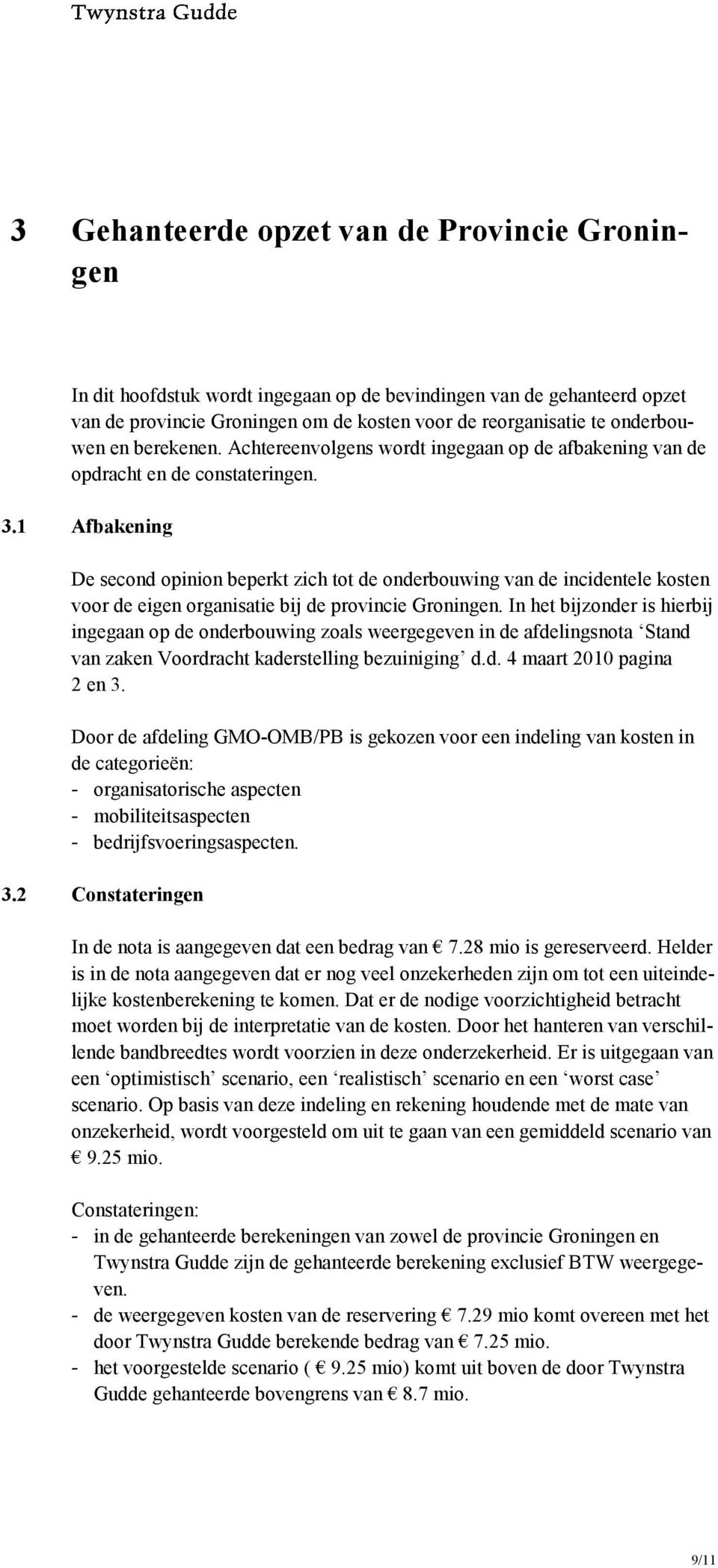 1 Afbakening De second opinion beperkt zich tot de onderbouwing van de incidentele kosten voor de eigen organisatie bij de provincie Groningen.