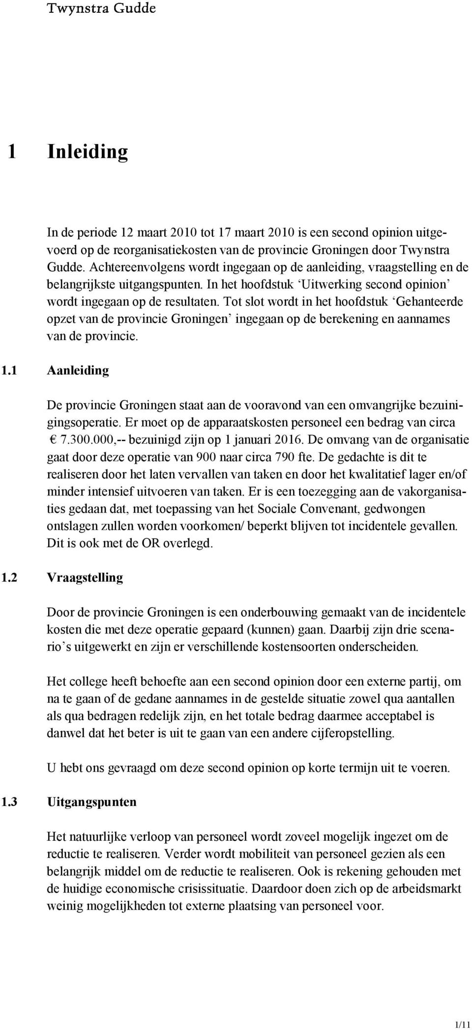 Tot slot wordt in het hoofdstuk Gehanteerde opzet van de provincie Groningen ingegaan op de berekening en aannames van de provincie. 1.