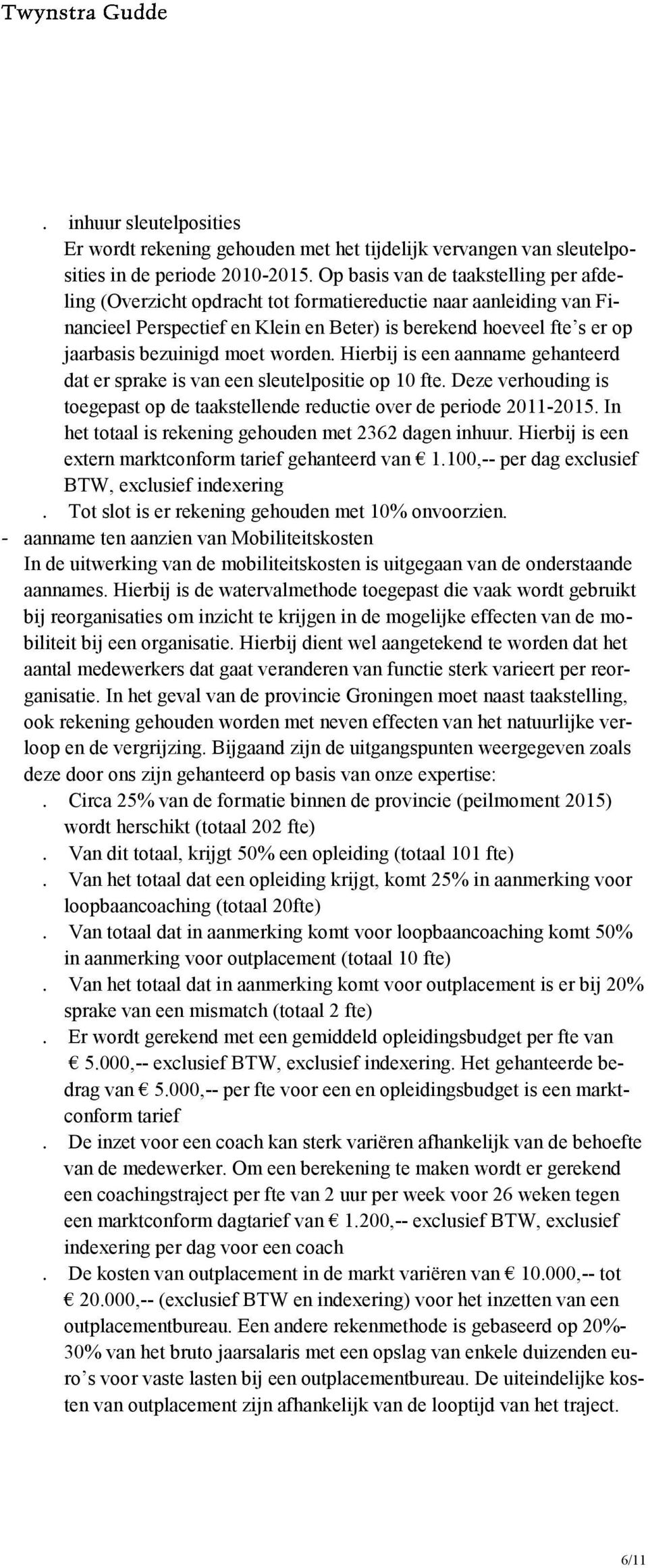 moet worden. Hierbij is een aanname gehanteerd dat er sprake is van een sleutelpositie op 10 fte. Deze verhouding is toegepast op de taakstellende reductie over de periode 2011-2015.