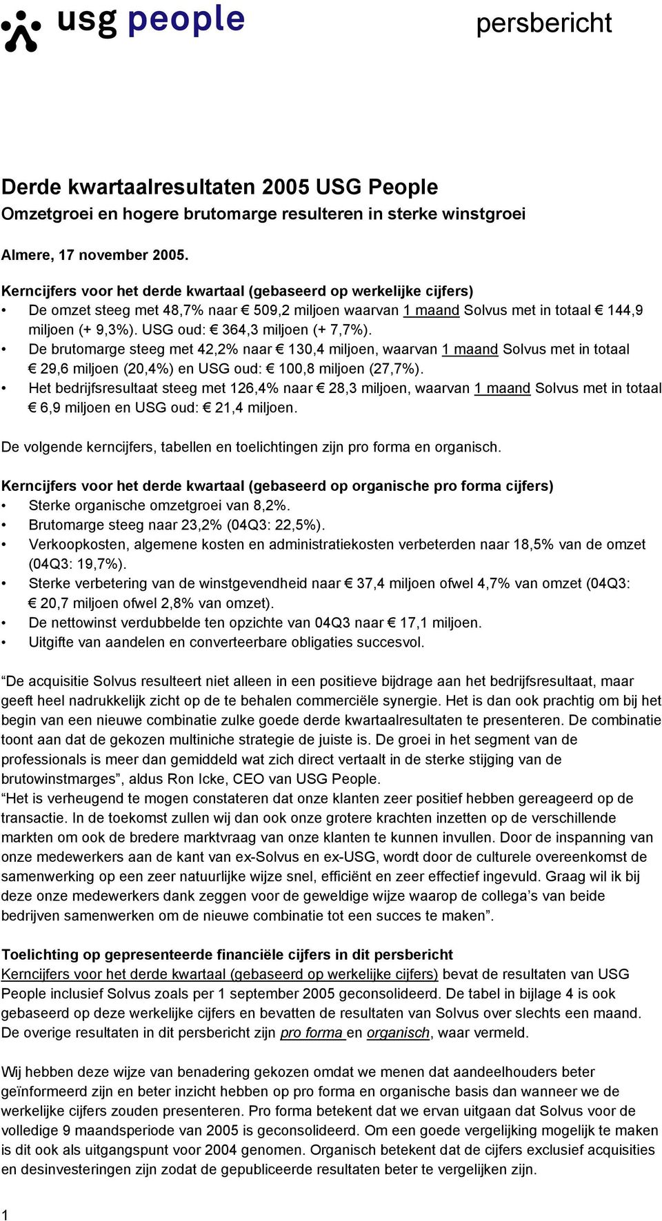 USG oud: 364,3 miljoen (+ 7,7%). De brutomarge steeg met 42,2% naar 130,4 miljoen, waarvan 1 maand Solvus met in totaal 29,6 miljoen (20,4%) en USG oud: 100,8 miljoen (27,7%).