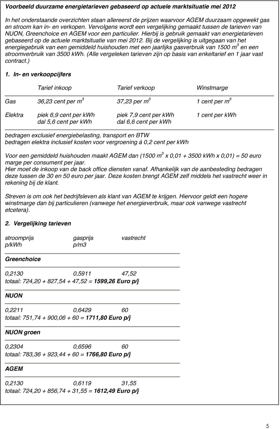 Hierbij is gebruik gemaakt van energietarieven gebaseerd op de actuele marktsituatie van mei 2012.