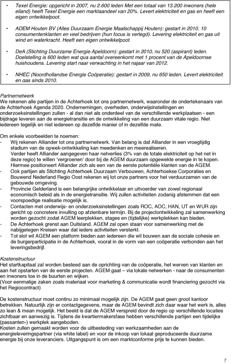 10 consumentenklanten en veel bedrijven (hun focus is verlegd). Levering elektriciteit en gas uit wind en waterkracht. Heeft een eigen ontwikkelpoot.