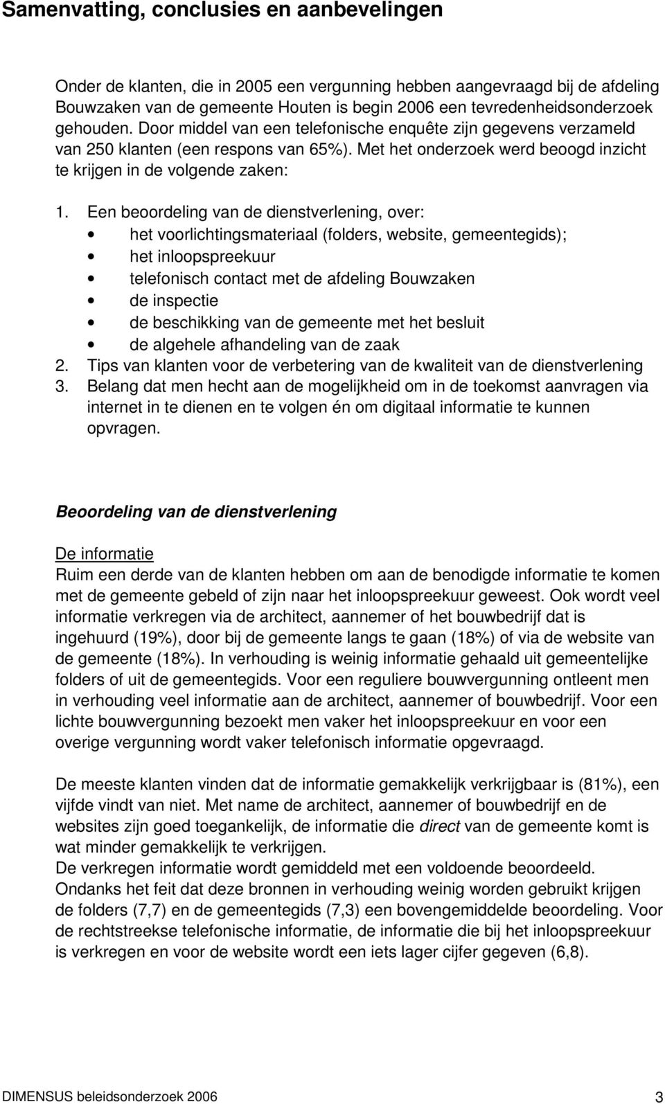 Een beoordeling van de dienstverlening, over: het voorlichtingsmateriaal (folders, website, gemeentegids); het inloopspreekuur telefonisch contact met de afdeling Bouwzaken de inspectie de