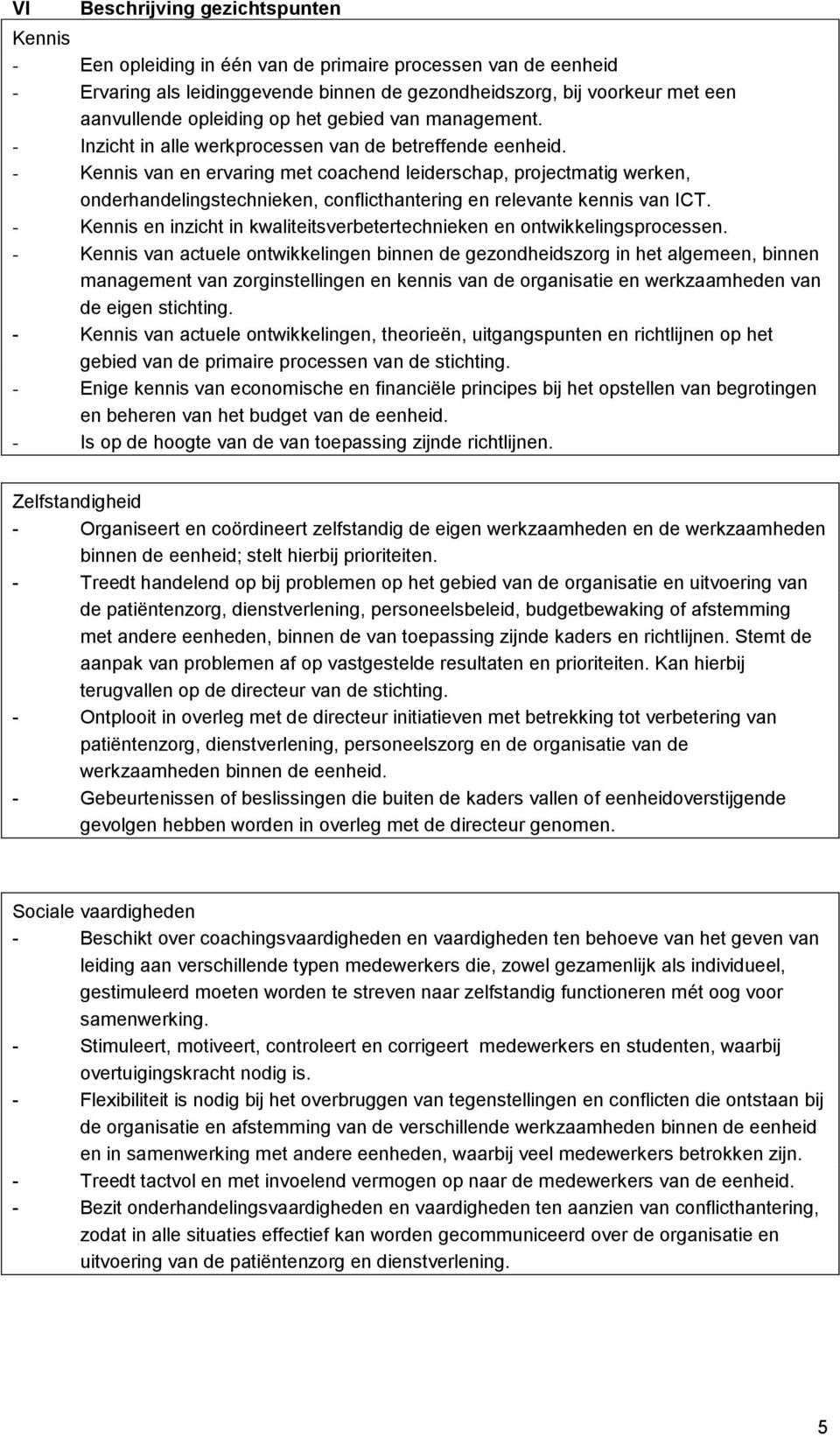 - Kennis van en ervaring met coachend leiderschap, projectmatig werken, onderhandelingstechnieken, conflicthantering en relevante kennis van ICT.