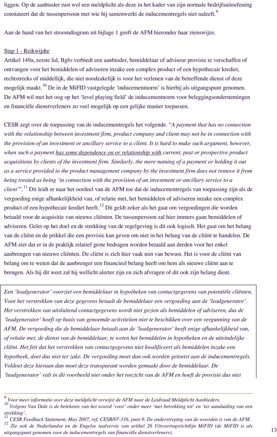 Stap 1 - Reikwijdte Artikel 149a, eerste lid, Bgfo verbiedt een aanbieder, bemiddelaar of adviseur provisie te verschaffen of ontvangen voor het bemiddelen of adviseren inzake een complex product of