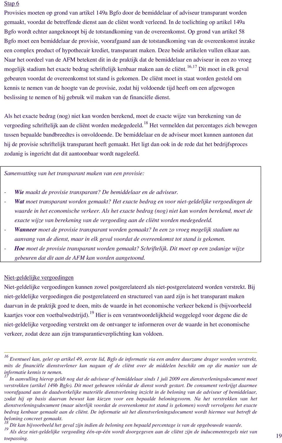 Op grond van artikel 58 Bgfo moet een bemiddelaar de provisie, voorafgaand aan de totstandkoming van de overeenkomst inzake een complex product of hypothecair krediet, transparant maken.