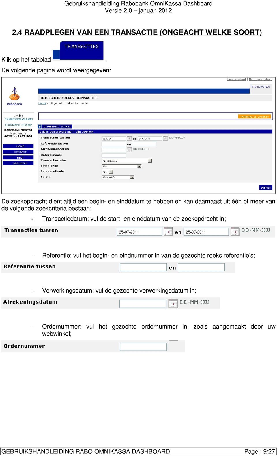 zoekcriteria bestaan: - Transactiedatum: vul de start- en einddatum van de zoekopdracht in; - Referentie: vul het begin- en eindnummer in van de