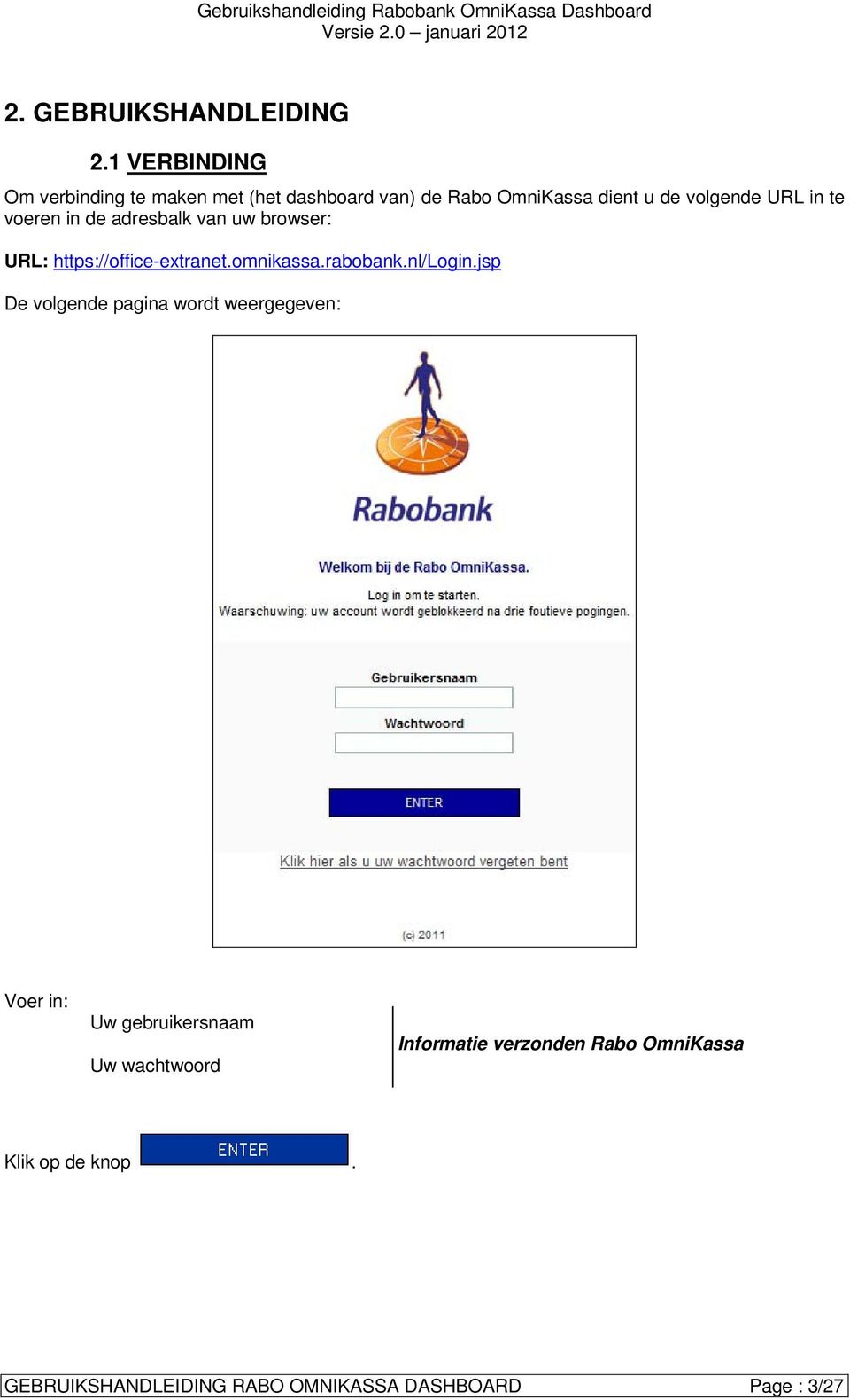 te voeren in de adresbalk van uw browser: URL: https://office-extranet.omnikassa.rabobank.nl/login.