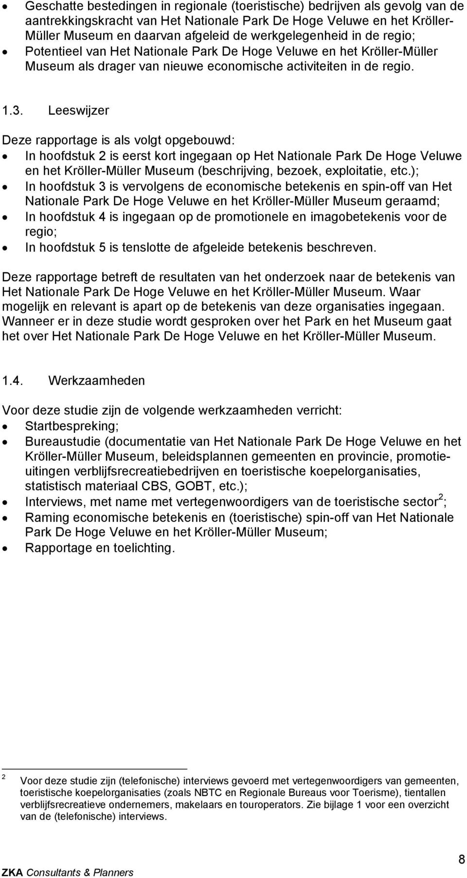 Leeswijzer Deze rapportage is als volgt opgebouwd: In hoofdstuk 2 is eerst kort ingegaan op Het Nationale Park De Hoge Veluwe en het Kröller-Müller Museum (beschrijving, bezoek, exploitatie, etc.