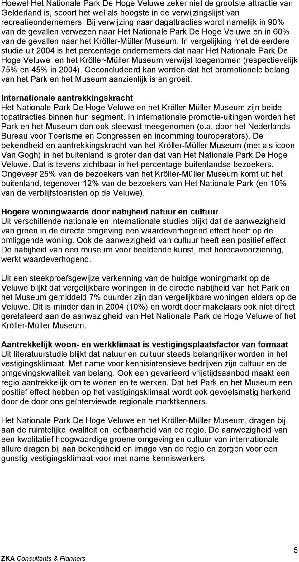 In vergelijking met de eerdere studie uit 2004 is het percentage ondernemers dat naar Het Nationale Park De Hoge Veluwe en het Kröller-Müller Museum verwijst toegenomen (respectievelijk 75% en 45% in